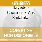 Bayede - Chormusik Aus Sudafrika cd