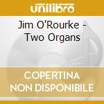 Jim O'Rourke - Two Organs cd musicale di Jim O'Rourke