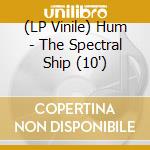 (LP Vinile) Hum - The Spectral Ship (10') vinile