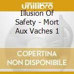 Illusion Of Safety - Mort Aux Vaches 1 cd musicale di Illusion Of Safety