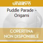 Puddle Parade - Origami cd musicale di Puddle Parade