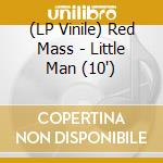 (LP Vinile) Red Mass - Little Man (10') vinile