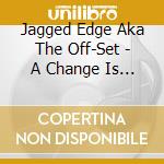Jagged Edge Aka The Off-Set - A Change Is Gonna Come cd
