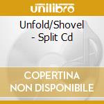 Unfold/Shovel - Split Cd cd musicale di Unfold/Shovel