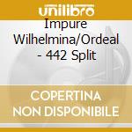 Impure Wilhelmina/Ordeal - 442 Split cd musicale di Impure Wilhelmina/Ordeal