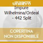 Impure Wilhelmina/Ordeal - 442 Split cd