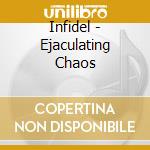 Infidel - Ejaculating Chaos cd