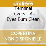 Terminal Lovers - As Eyes Burn Clean cd