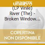 (LP Vinile) River (The) - Broken Window (10