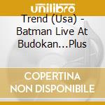 Trend (Usa) - Batman Live At Budokan...Plus cd