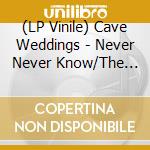 (LP Vinile) Cave Weddings - Never Never Know/The Last Time (7')