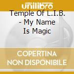 Temple Of L.I.B. - My Name Is Magic cd musicale di Temple Of L.I.B.