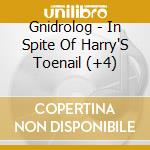 Gnidrolog - In Spite Of Harry'S Toenail (+4) cd