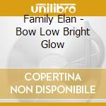 Family Elan - Bow Low Bright Glow cd