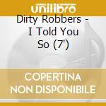Dirty Robbers - I Told You So (7') cd