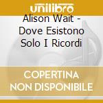 Alison Wait - Dove Esistono Solo I Ricordi cd