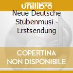 Neue Deutsche Stubenmusi - Erstsendung cd musicale di Neue Deutsche Stubenmusi