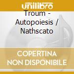 Troum - Autopoiesis / Nathscato cd musicale di Troum