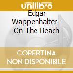 Edgar Wappenhalter - On The Beach cd