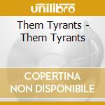 Them Tyrants - Them Tyrants cd