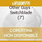 Other Guys - Switchblade (7')