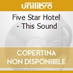 Five Star Hotel - This Sound cd musicale di Five Star Hotel