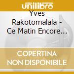 Yves Rakotomalala - Ce Matin Encore (Black) cd