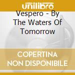 Vespero - By The Waters Of Tomorrow cd musicale di Vespero