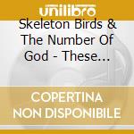 Skeleton Birds & The Number Of God - These Dark Roots Of Heaven cd musicale di Skeleton Birds & The Number Of God