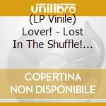 (LP Vinile) Lover! - Lost In The Shuffle! The Singles lp vinile di Lover!