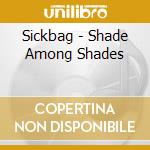 Sickbag - Shade Among Shades cd musicale di Sickbag