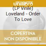 (LP Vinile) Loveland - Order To Love lp vinile di Loveland