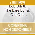 Bob Urh & The Bare Bones - Cha Cha Cha Review cd
