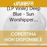(LP Vinile) Deep Blue - Sun Worshipper (10') vinile