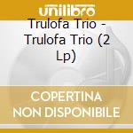 Trulofa Trio - Trulofa Trio (2 Lp) cd