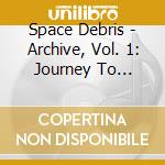 Space Debris - Archive, Vol. 1: Journey To The... cd
