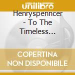 Henryspenncer - To The Timeless Valley cd