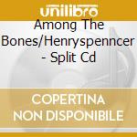 Among The Bones/Henryspenncer - Split Cd cd musicale di Among The Bones/Henryspenncer