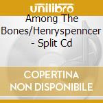 Among The Bones/Henryspenncer - Split Cd cd