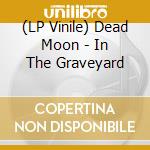 (LP Vinile) Dead Moon - In The Graveyard vinile