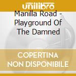 Manilla Road - Playground Of The Damned cd musicale di Manilla Road