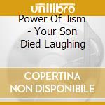 Power Of Jism - Your Son Died Laughing cd