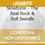 Slowbone - The Real Rock & Roll Swindle cd musicale di Slowbone