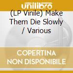 (LP Vinile) Make Them Die Slowly / Various vinile