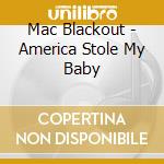 Mac Blackout - America Stole My Baby cd