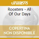 Roosters - All Of Our Days cd