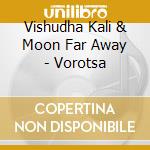 Vishudha Kali & Moon Far Away - Vorotsa cd musicale di Vishudha Kali & Moon Far Away