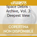 Space Debris - Archive, Vol. 3: Deepest View cd