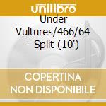 Under Vultures/466/64 - Split (10') cd