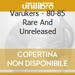 Varukers - 80-85 Rare And Unreleased cd musicale di Varukers